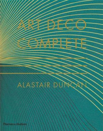 Art Deco Complete: Definitive Guide to Arts of the 1920s and1930s by Alastair Duncan