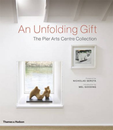 Unfolding Gift: The Piers Art Centre Collection by Nicholas Serota