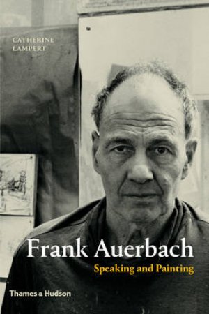 Frank Auerbach by Catherine Lampert