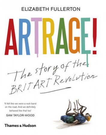 Artrage! The Story of the BritArt Revolution by Elizabeth Fullerton
