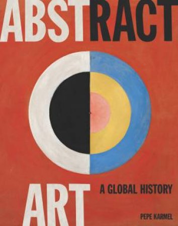 Abstract Art: A Global History by Pepe Karmel