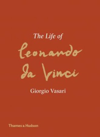 The Life Of Leonardo Da Vinci by Giorgio Vasari & Martin Kemp