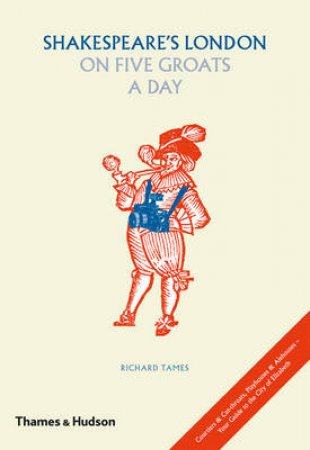 Shakespeare's London On Five Groats a Day by Richard Tames