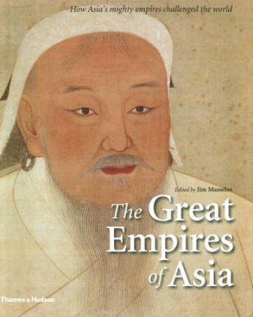 Great Empires of Asia: How Asia's Mighty Empires ChallengedWorld by Jim Masselos