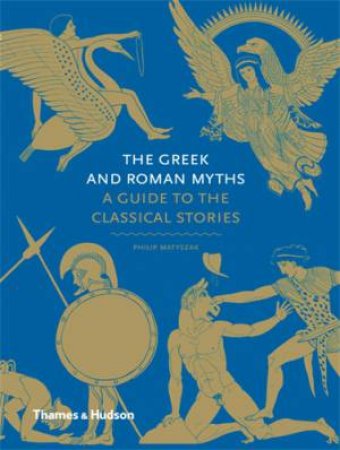 Greek and Roman Myths: A Guide to Classical Stories by Philip Matyszak