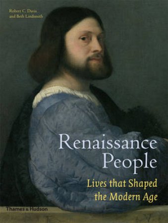 Renaissance People: Lives that Shaped the Modern Age by Robert C Davis