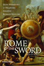 Rome and the Sword How Warriors and Weapons Shaped AncientRome