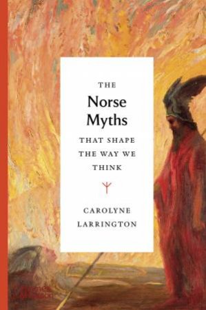 The Norse Myths that Shape the Way We Think by Carolyne Larrington