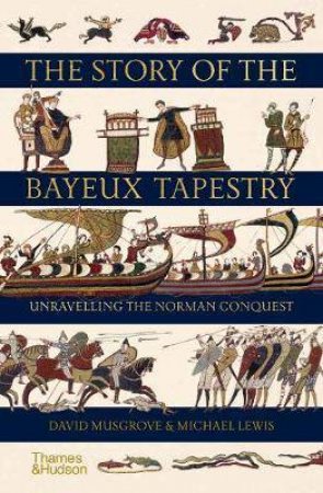 The Story Of The Bayeux Tapestry by David Musgrove & Michael Lewis