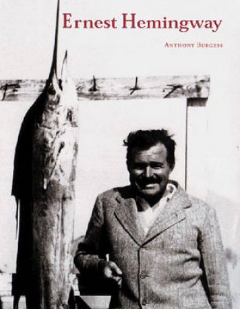 Literary Lives: Ernest Hemingway by Anthony Burgess