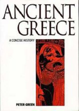 A Concise History Of Ancient Greece by Peter Green
