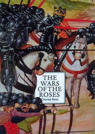 A Concise History Of The Wars Of The Roses by Charles Ross