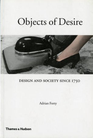 Objects Of Desire: Design And Society 1750-1980 by Adrian Forty