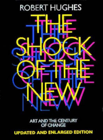 Shock Of The New:Art And The Century Of Change by Hughes Robert