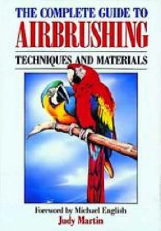 Complete Guide To Airbrushing by Judy Martin