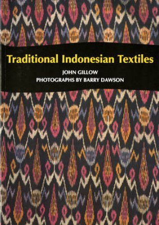 Traditional Indonesian Textiles by John Gillow & Barry Dawson