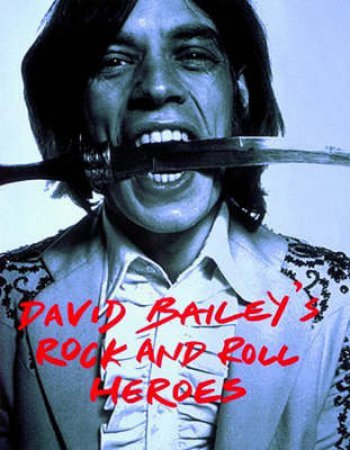 David Bailey's: Rock And Roll Heroes by David Bailey