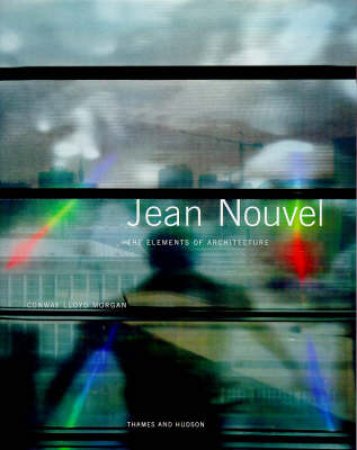 Jean Nouvel:The Elements Of Architecture by Conway Morgan