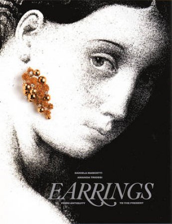 Earrings: From Antiquity To Present by D Mascetti & A Triossi