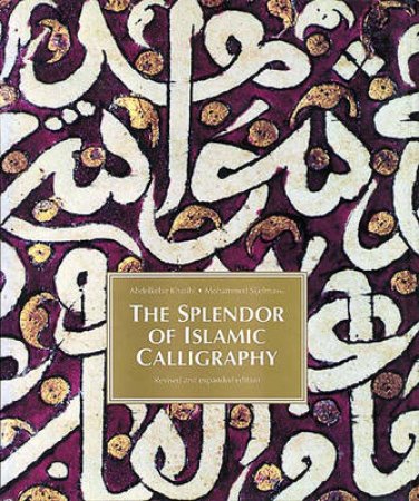 Splendour Of Islamic Calligraphy by Khatibi A &