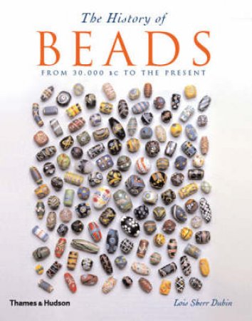 History of Beads: From 30,000BC to the Present by Lois Sherr Dubin