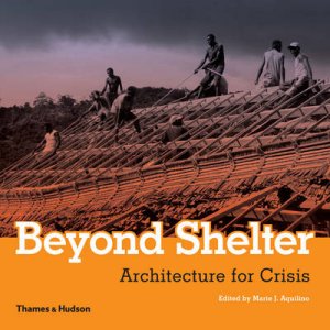 Beyond Shelter: Architecture for Crisis by Marie J Aquilino