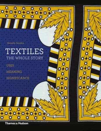 Textiles: The Whole Story by Beverley Gordon