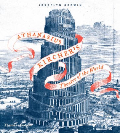 Athanasius Kircher's Theatre of the World by Joscelyn Godwin
