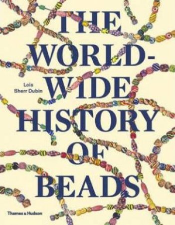 The Worldwide History Of Beads: Ancient . Ethnic .  Contemporary