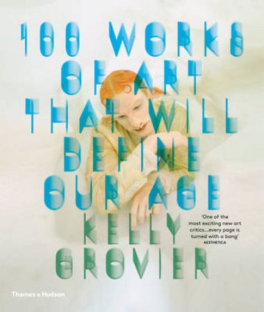 100 Works that Define Our Age by Kelly Grovier
