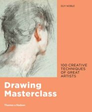 Drawing Masterclass Creative Techniques of 100 Great Artists