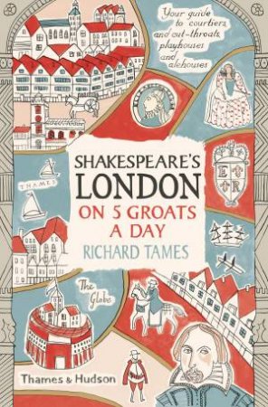 Shakespeare's London On 5 Groats A Day by Richard Tames