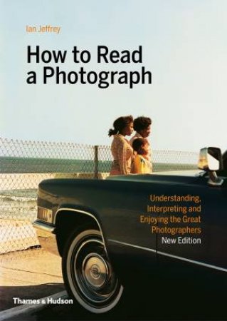 How To Read A Photograph by Ian Jeffrey & Max Kozloff
