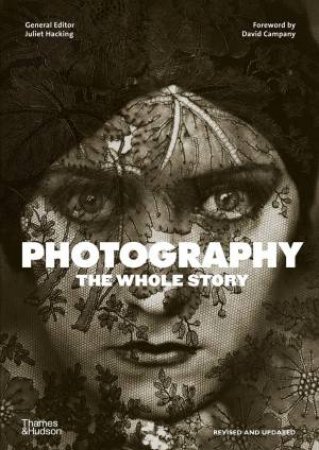 Photography: The Whole Story by Juliet Hacking & David Campany