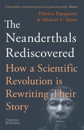 The Neanderthals Rediscovered by Dimitra Papagianni & Michael A. Morse