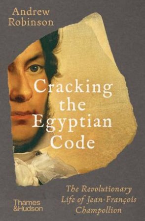 Cracking The Egyptian Code by Andrew Robinson