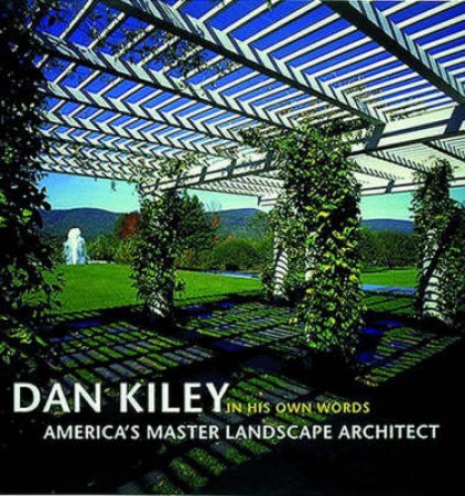 Dan Kiley: In His Own Words by Dan Kiley