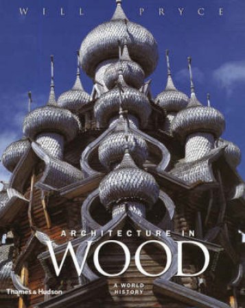 Architecture In Wood: A World History by Will Pryce