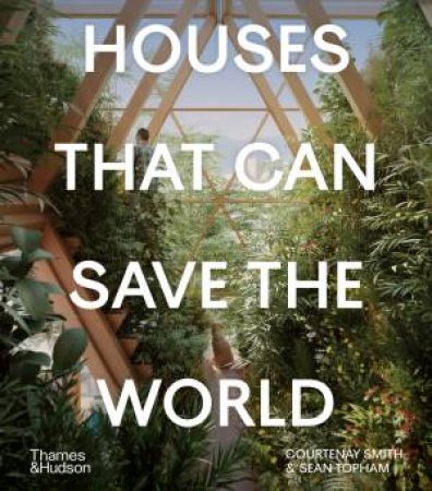 Houses That Can Save The World by Courtenay Smith & Sean Topham