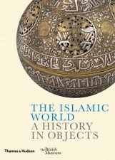 The Islamic World A History in Objects