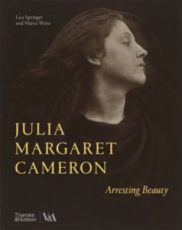 Julia Margaret Cameron – Arresting Beauty (Victoria And Albert Museum) by Marta Weiss & Lisa Springer
