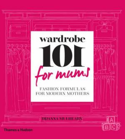 Wardrobe 101 for Mums: Fashion Formulas for Modern Mothers by Dijanna Mulhearn