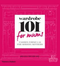 Wardrobe 101 for Mums Fashion Formulas for Modern Mothers