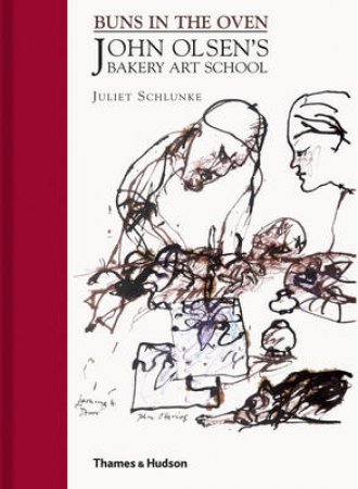 Buns in the Oven: John Olsen and the Bakery Art School by Schlunke Juliet