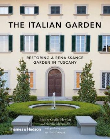 The Italian Garden: Restoring A Renaissance Garden In Tuscany by Cecilia Hewlett & Paul Bangay