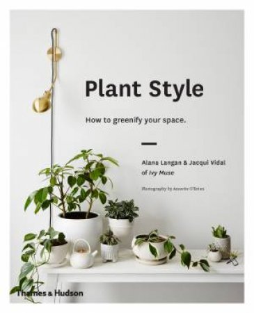 Plant Style: How To Greenify Your Space by Alana & Vidal & Ja Langan