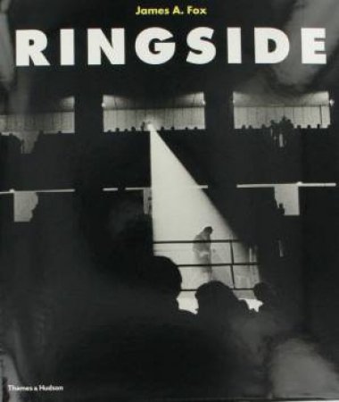 Ringside: The Boxings Photographs Of James A Fox by James Fox