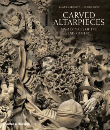 CARVED ALTARPIECES:MASTERPIECES OF LATE GOTHIC ART & CRAFTMANSHIP by Kahsnitz R &