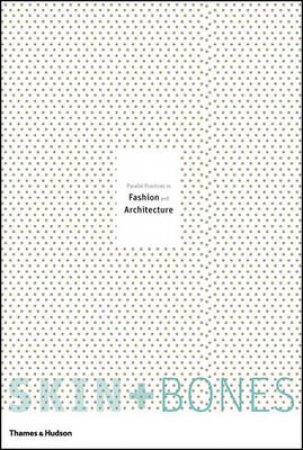 Skin + Bones:Parallel Practices In Fashion And Architecture by Hodge B &