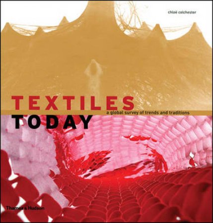 Textiles Today: A Global Survey of Trends and Traditions by Chloe Colchester